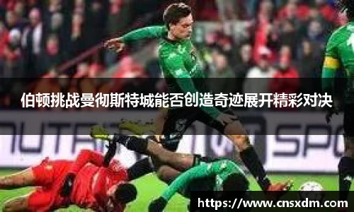 伯顿挑战曼彻斯特城能否创造奇迹展开精彩对决